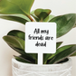 All My Friends Are Dead Plant Marker