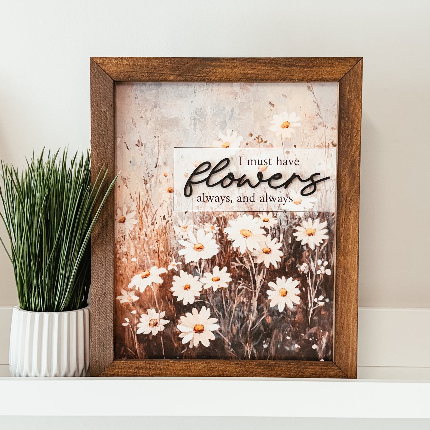 I Must Have Flowers Framed Sign