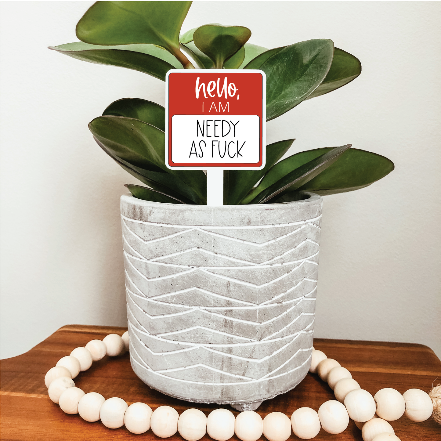 Hello I'm Needy As Fuck Plant Marker