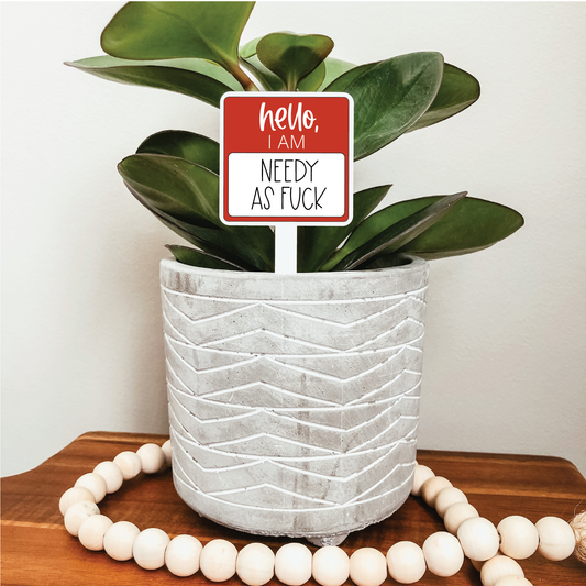 Hello I'm Needy As Fuck Plant Marker