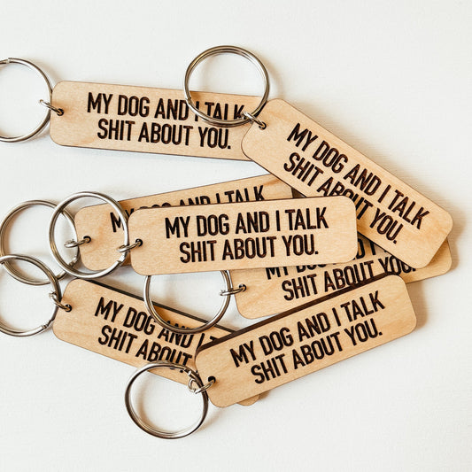 My Dog and I Talk Shit About You Keychain