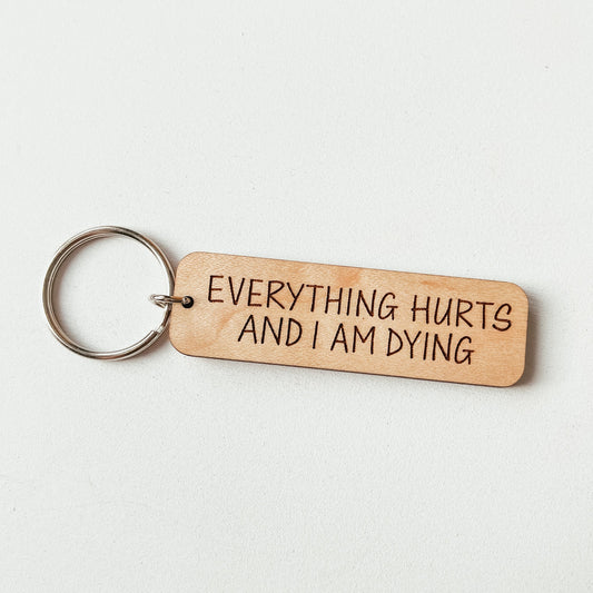 Everything Hurts And I Am Dying Keychain