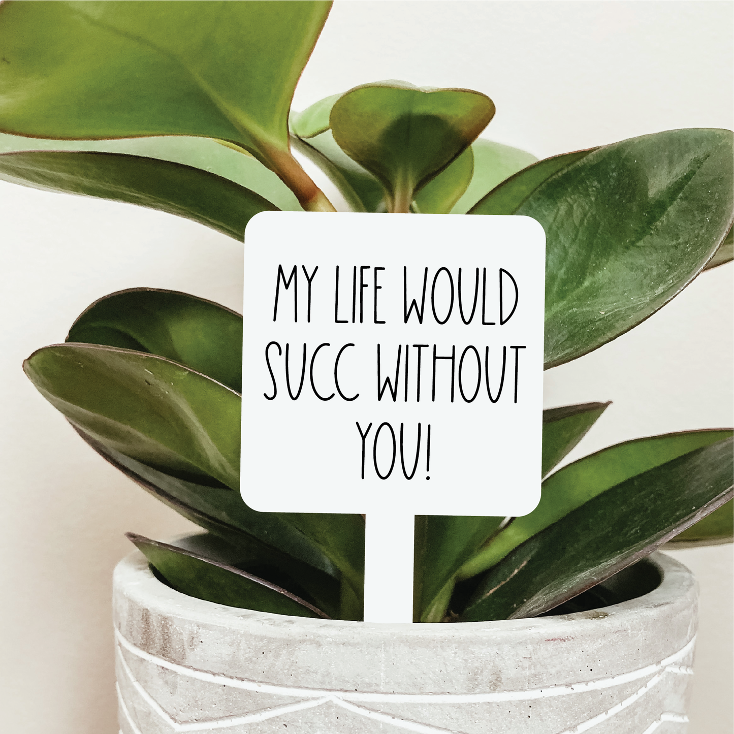 My Life Would Succ Without You Plant Marker